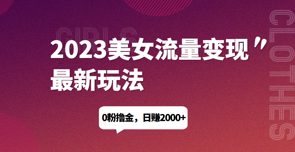 2023美女流量变现最新玩法，0粉撸金，日赚1500+，实测日引流200+网赚项目-副业赚钱-互联网创业-资源整合51创业网