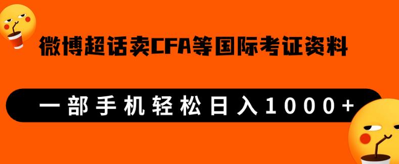 微博超话卖cfa、frm等国际考证虚拟资料，一单300+，一部手机轻松日入1000+【揭秘】网赚项目-副业赚钱-互联网创业-资源整合51创业网