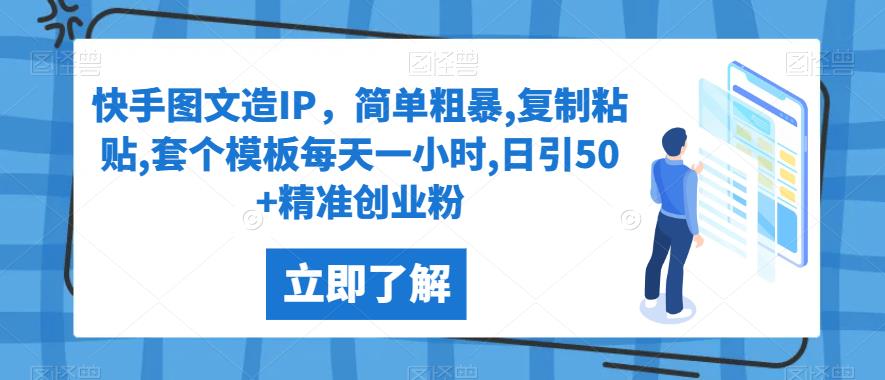 快手图文造IP，简单粗暴,复制粘贴,套个模板每天一小时,日引50+精准创业粉【揭秘】网赚项目-副业赚钱-互联网创业-资源整合51创业网
