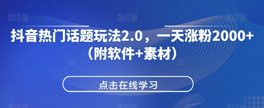 抖音热门话题玩法2.0，一天涨粉2000+（附软件+素材）网赚项目-副业赚钱-互联网创业-资源整合51创业网